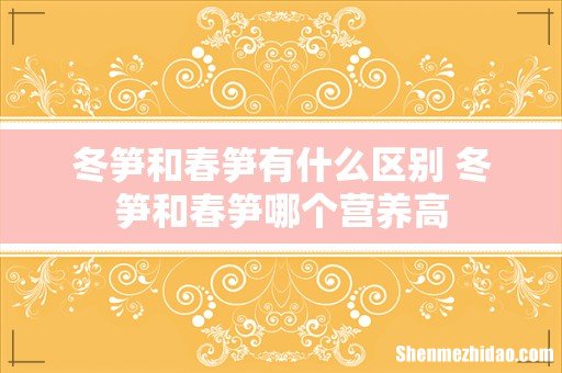 冬笋和春笋有什么区别 冬笋和春笋哪个营养高
