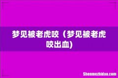 梦见被老虎咬（梦见被老虎咬出血)