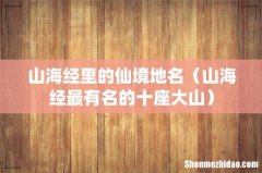 山海经最有名的十座大山 山海经里的仙境地名