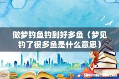 梦见钓了很多鱼是什么意思 做梦钓鱼钓到好多鱼