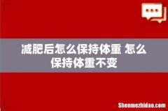 减肥后怎么保持体重 怎么保持体重不变
