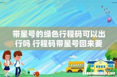 带星号的绿色行程码可以出行吗 行程码带星号回来要隔离吗