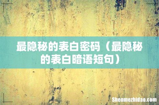 最隐秘的表白暗语短句 最隐秘的表白密码