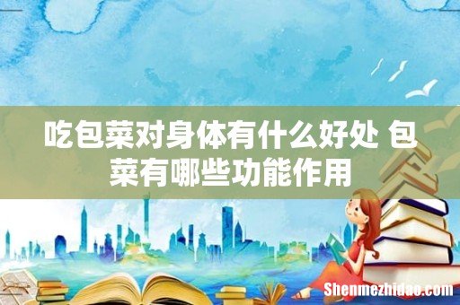 吃包菜对身体有什么好处 包菜有哪些功能作用