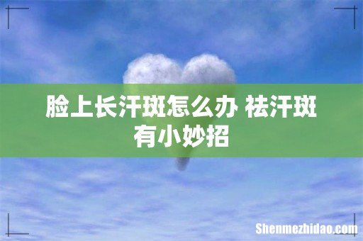 脸上长汗斑怎么办 祛汗斑有小妙招
