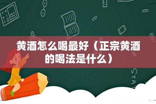 正宗黄酒的喝法是什么 黄酒怎么喝最好
