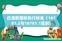 白酒新国标执行标准（10781.2与10781.1区别)