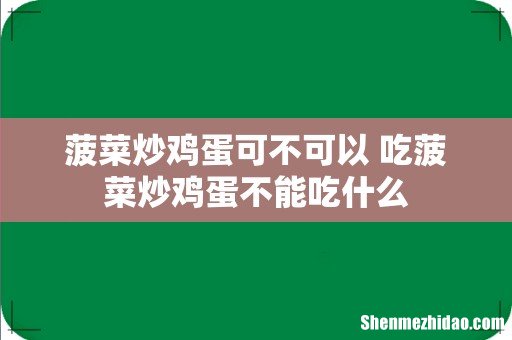 菠菜炒鸡蛋可不可以 吃菠菜炒鸡蛋不能吃什么