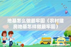 农村建房地基怎样做最牢固 地基怎么做最牢固