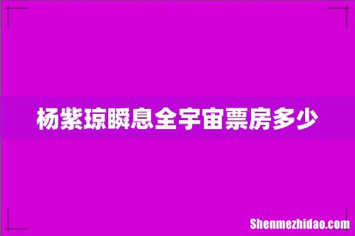 杨紫琼瞬息全宇宙票房多少