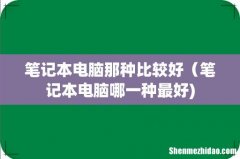 笔记本电脑那种比较好（笔记本电脑哪一种最好)