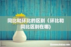 同比和环比的区别（环比和同比区别在哪)