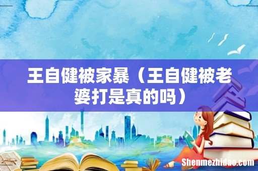 王自健被老婆打是真的吗 王自健被家暴