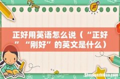 “正好”“刚好”的英文是什么 正好用英语怎么说