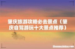 肇庆自驾游玩十大景点推荐 肇庆旅游攻略必去景点