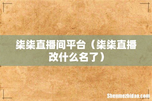 柒柒直播改什么名了 柒柒直播间平台