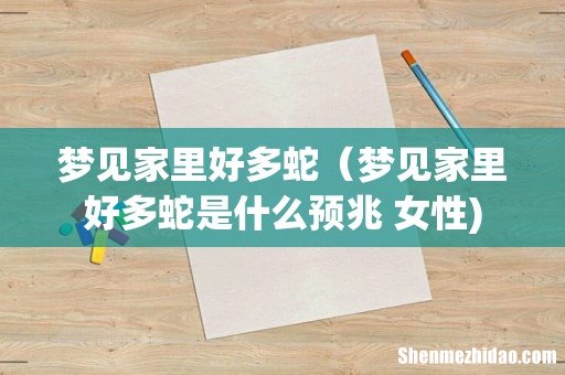 梦见家里好多蛇(梦见家里好多蛇是什么预兆 女性)