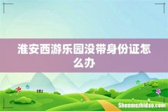 淮安西游乐园没带身份证怎么办