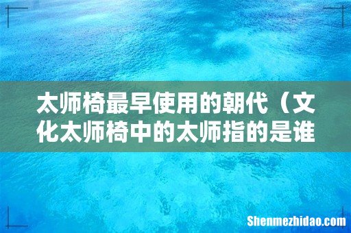 文化太师椅中的太师指的是谁 太师椅最早使用的朝代