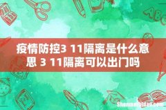 疫情防控3+11隔离是什么意思 3+11隔离可以出门吗