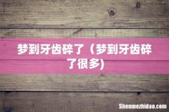 梦到牙齿碎了（梦到牙齿碎了很多)
