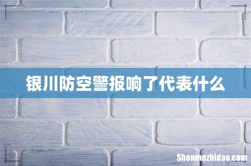 银川防空警报响了代表什么