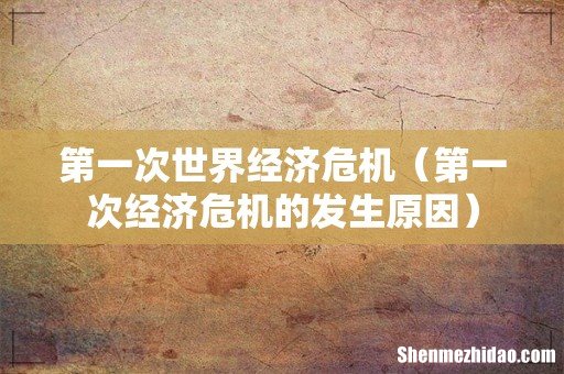 第一次经济危机的发生原因 第一次世界经济危机
