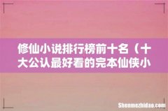 十大公认最好看的完本仙侠小说 修仙小说排行榜前十名