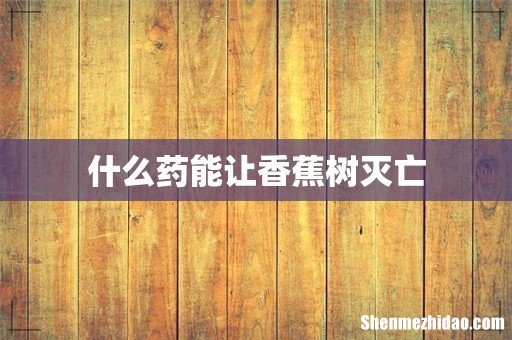什么药能让香蕉树灭亡