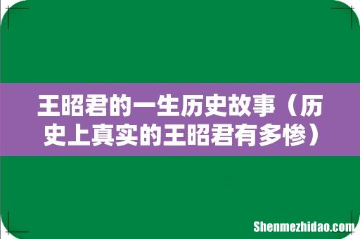 历史上真实的王昭君有多惨 王昭君的一生历史故事