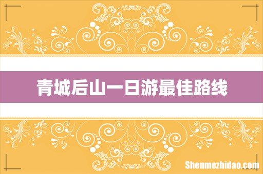 青城后山一日游最佳路线