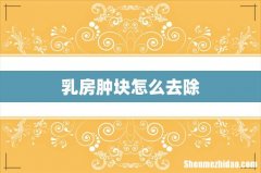乳房肿块怎么去除