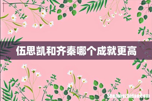 伍思凯和齐秦哪个成就更高