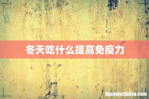 冬天吃什么提高免疫力