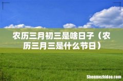 农历三月三是什么节日 农历三月初三是啥日子