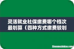 四种方式缴费较划算 灵活就业社保缴费哪个档次最划算