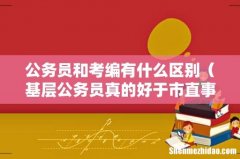 基层公务员真的好于市直事业编吗 公务员和考编有什么区别