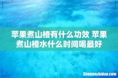 苹果煮山楂有什么功效 苹果煮山楂水什么时间喝最好
