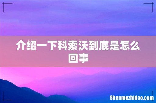 介绍一下科索沃到底是怎么回事