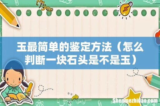 怎么判断一块石头是不是玉 玉最简单的鉴定方法