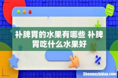 补脾胃的水果有哪些 补脾胃吃什么水果好