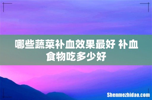 哪些蔬菜补血效果最好 补血食物吃多少好