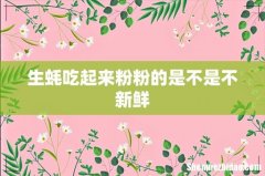 生蚝吃起来粉粉的是不是不新鲜