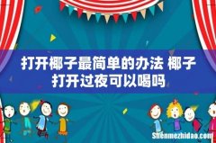 打开椰子最简单的办法 椰子打开过夜可以喝吗