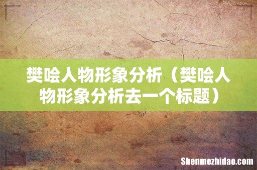 樊哙人物形象分析去一个标题 樊哙人物形象分析