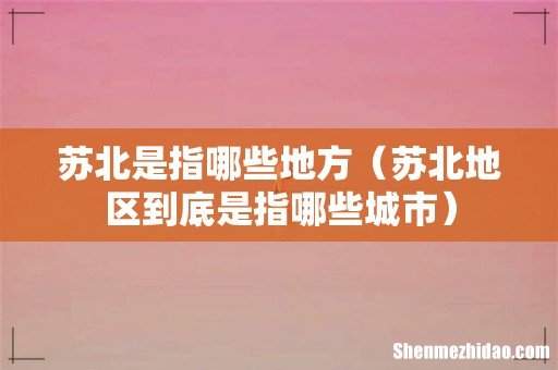 苏北地区到底是指哪些城市 苏北是指哪些地方