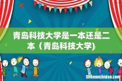 青岛科技大学是一本还是二本（青岛科技大学)