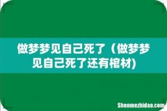 做梦梦见自己死了（做梦梦见自己死了还有棺材)