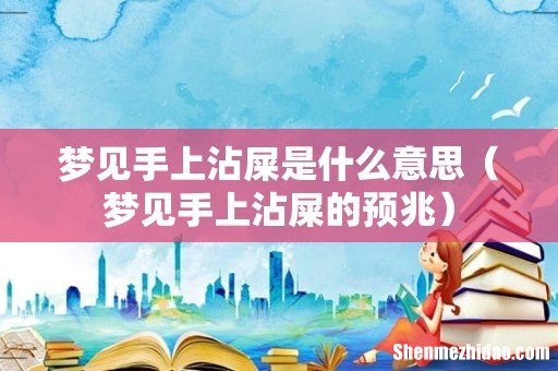 梦见手上沾屎的预兆 梦见手上沾屎是什么意思