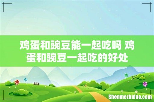 鸡蛋和豌豆能一起吃吗 鸡蛋和豌豆一起吃的好处